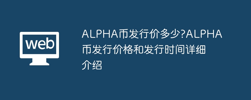 ALPHA币发行价多少?ALPHA币发行价格和发行时间详细介绍