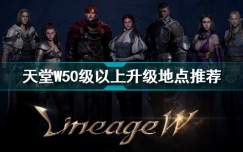 天堂W50级后哪里升级 天堂W50级以上升级地点推荐