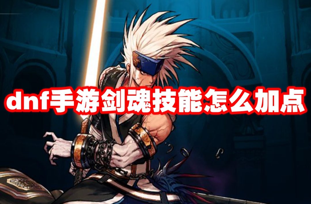dnf手游剑魂技能怎么加点-dnf手游剑魂技能加点方法介绍