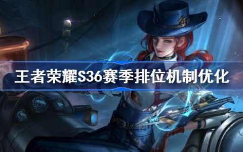 王者排位机制优化了什么 王者荣耀S36赛季排位机制优化情况