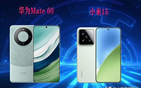 华为Mate 60和小米15有什么区别？小米15和华为Mate 60全面区别对比评测