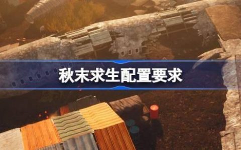秋末求生配置要求多少-最佳配置推荐介绍