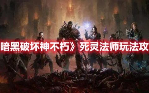 《暗黑破坏神不朽》死灵法师玩法攻略