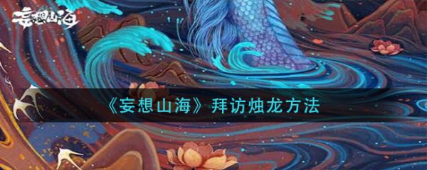妄想山海怎么拜访北山烛龙 妄想山海拜访北山烛龙方法