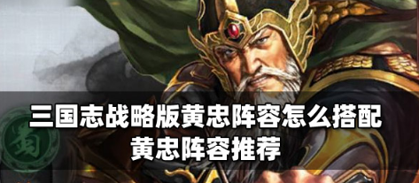 三国志战略版黄忠弓怎么配-黄忠弓兵阵容搭配推荐