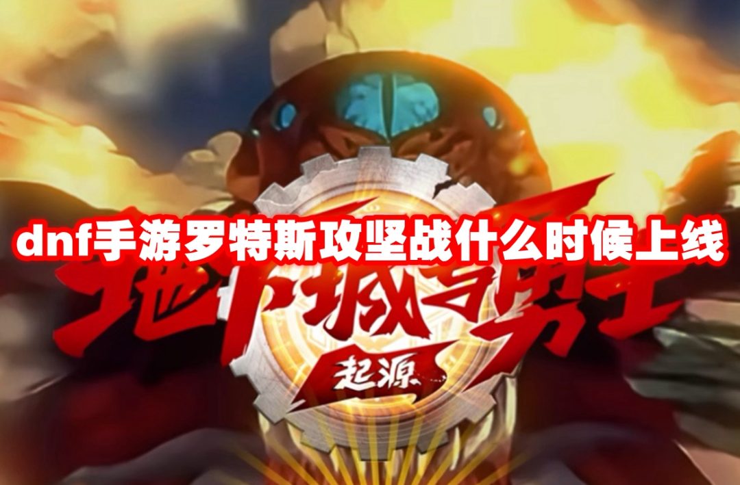 dnf手游罗特斯攻坚战什么时候上线-地下城与勇士起源罗特斯攻坚战上线时间