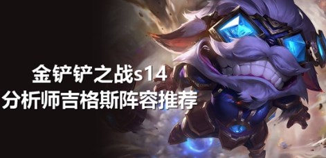 金铲铲之战s14分析师吉格斯阵容怎么搭配 金铲铲之战s14分析师吉格斯阵容推荐