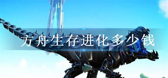方舟生存进化多少钱-价格介绍