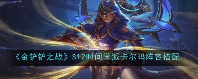 金铲铲之战S12时间学派卡尔玛阵容怎么搭配-S12时间学派卡尔玛阵容搭配介绍