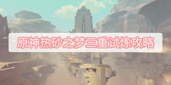 原神热砂之梦三重试炼攻略-沙漠书热砂之梦三重试炼图文攻略