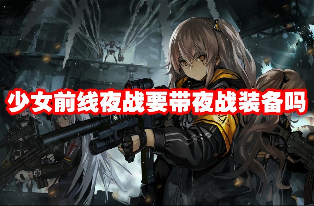少女前线夜战要带夜战装备吗-少女前线夜战装备解析