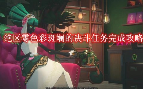 绝区零色彩斑斓的决斗任务完成攻略-绝区零色彩斑斓的决斗任务怎么完成