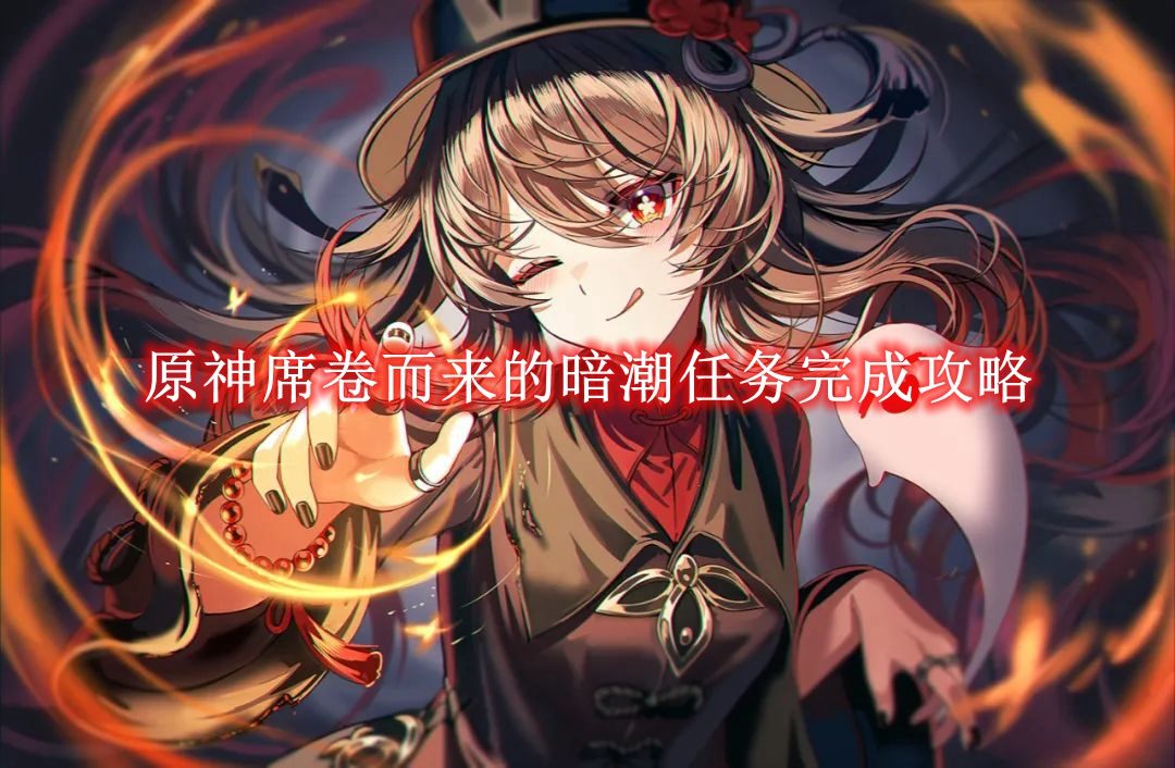 原神席卷而来的暗潮任务完成攻略-原神席卷而来的暗潮任务怎么完成