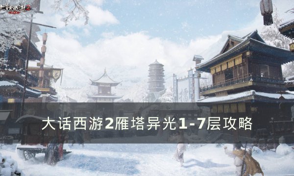 《大话西游2》雁塔异光怎么过 雁塔异光1-7层攻略