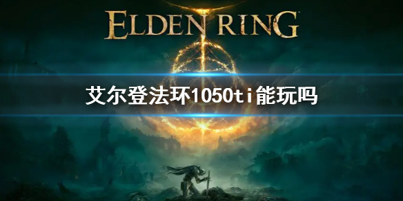 《艾尔登法环》配置1050ti能玩吗?1650显卡呢？