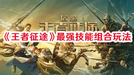 王者征途最强技能组合怎么玩-王者征途最强技能组合玩法