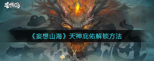 妄想山海天神庇佑如何解锁 天神庇佑解锁攻略