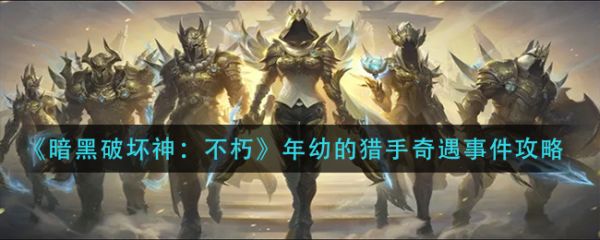 暗黑破坏神不朽年幼的猎手奇遇事件攻略 具体介绍