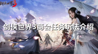 剑侠世界3商会任务怎么玩-商会任务玩法攻略