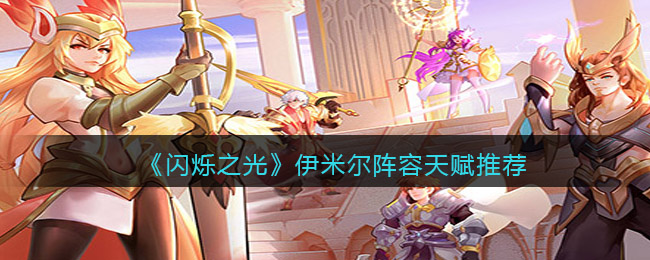 闪烁之光伊米尔阵容天赋推荐