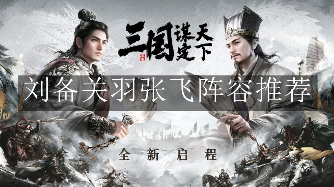 国谋定天下刘备关羽张飞阵容是什么-三国谋定天下刘备关羽张飞阵容推荐