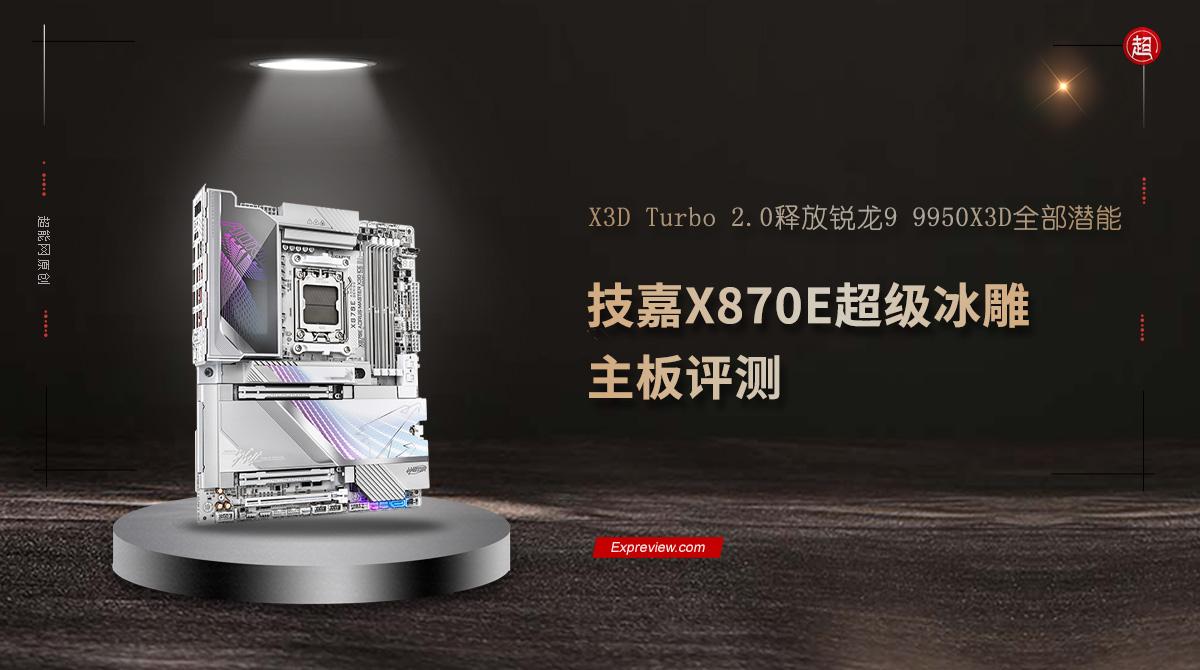 X3D Turbo 2.0释放锐龙9 9950X3D全部潜能!技嘉X870E超级冰雕主板评测