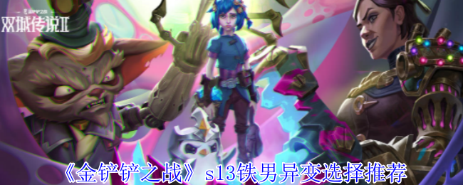金铲铲之战s13铁男异变怎么选 s13铁男异变选择推荐