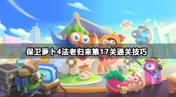 保卫萝卜4法老归来第17关通关攻略图文一览