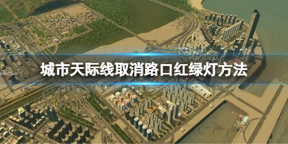 城市天际线怎么取消路口红绿灯 取消路口红绿灯方法