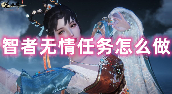 逆水寒手游智者无情任务怎么做-智者无情任务图文攻略